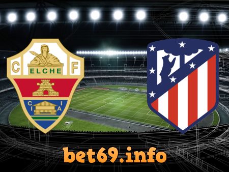 Soi kèo bóng đá Elche vs Atl. Madrid – 21h15 – 01/05/2021