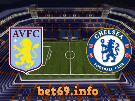 Soi kèo bóng đá Aston Villa vs Chelsea – 22h00 – 23/05/2021