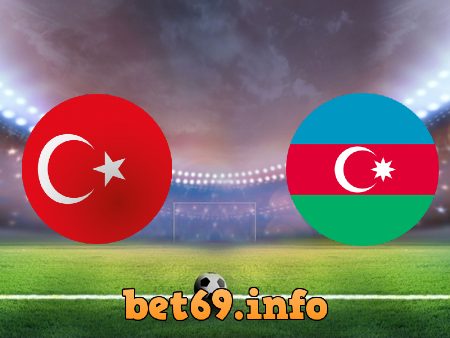 Soi kèo bóng đá Thổ Nhĩ Kỳ vs Azerbaijan – 00h00 – 28/05/2021