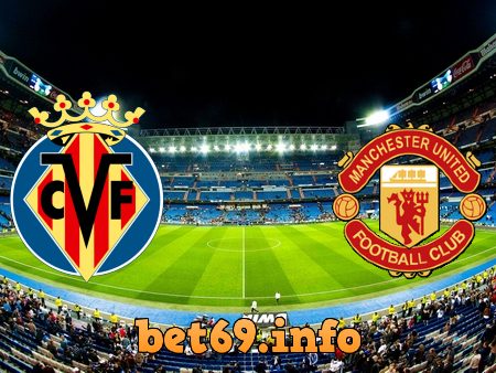 Soi kèo bóng đá Villarreal vs  Manchester Utd – 02h00 – 27/05/2021