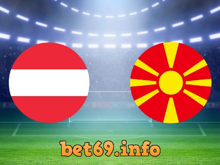 Soi kèo bóng đá Áo vs Bắc Macedonia – 23h00 – 13/06/2021