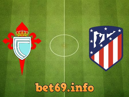 Soi kèo nhà cái Celta Vigo vs Atl. Madrid – 22h30 – 15/08/2021