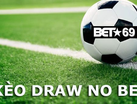 Kèo Draw No Bet là gì? Kinh nghiệm chơi Kèo Draw No Bet hiệu quả