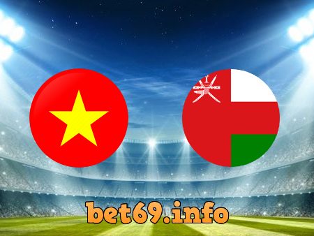 Soi kèo nhà cái Việt Nam vs Oman – 19h00 – 24/03/2022