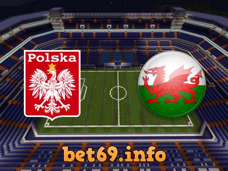 Soi kèo nhà cái Ba Lan vs Wales – 23h00 – 01/06/2022