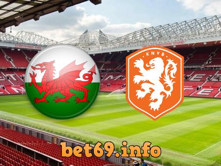 Soi kèo nhà cái Wales vs Hà Lan – 01h45 – 09/06/2022