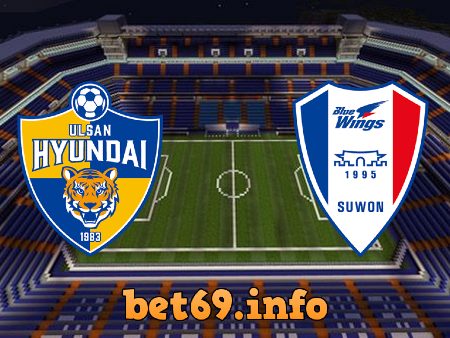 Soi kèo nhà cái Ulsan Hyundai vs Suwon Bluewings – 16h00 – 16/07/2022